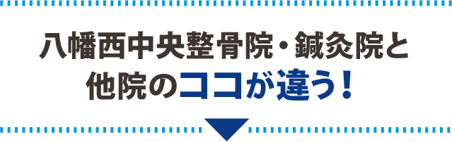 八幡西中央整骨院・鍼灸院と他院のココが違う！