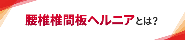 腰椎椎間板ヘルニアとは？